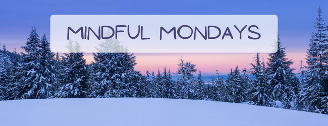 text superimposed over a serene outdoor winter scene reads "MINDFUL MONDAYS"