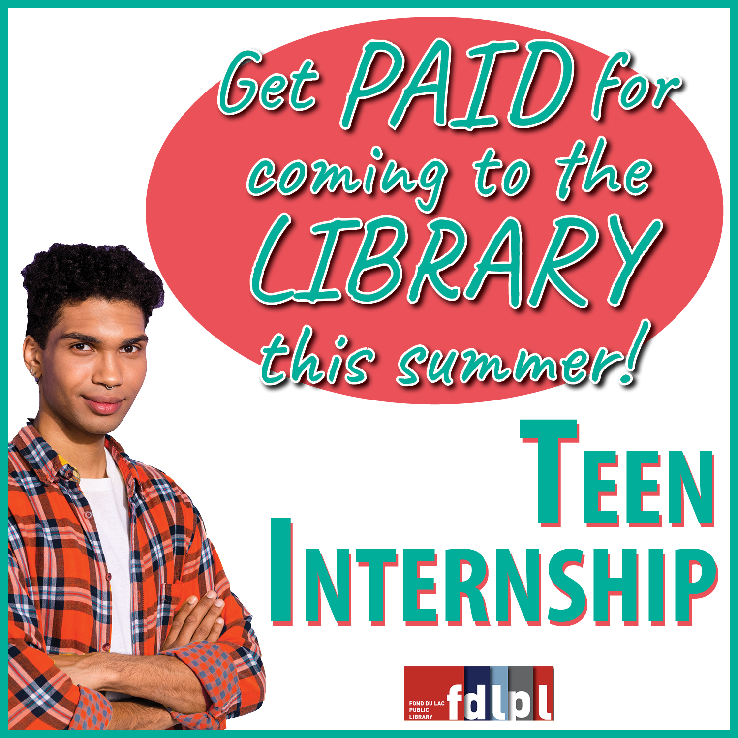 A teen with arms crossed over their chest smiles at the camera. Text reads "Get PAID for coming to the LIBRARY this summer! TEEN INTERNSHIP" above the Fond du Lac Public Library logo